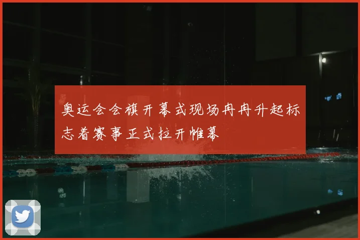 奥运会会旗开幕式现场冉冉升起标志着赛事正式拉开帷幕