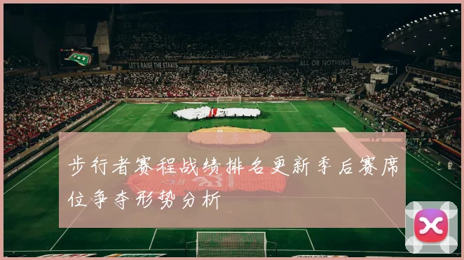 步行者赛程战绩排名更新季后赛席位争夺形势分析