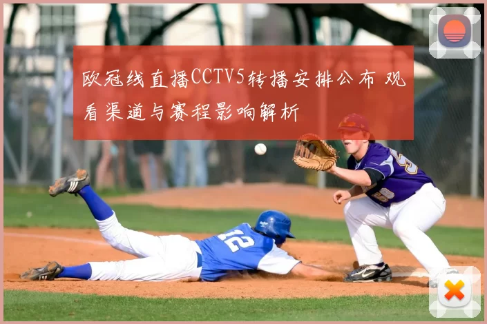 欧冠线直播CCTV5转播安排公布 观看渠道与赛程影响解析