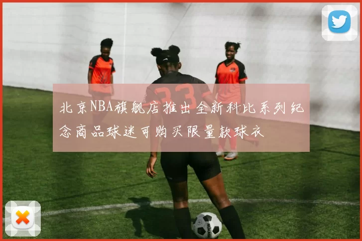 北京NBA旗舰店推出全新科比系列纪念商品球迷可购买限量款球衣