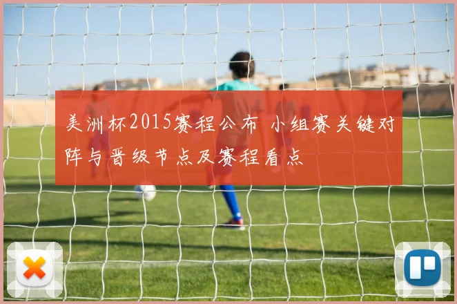 美洲杯2015赛程公布 小组赛关键对阵与晋级节点及赛程看点