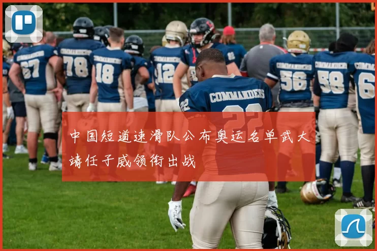 中国短道速滑队公布奥运名单武大靖任子威领衔出战