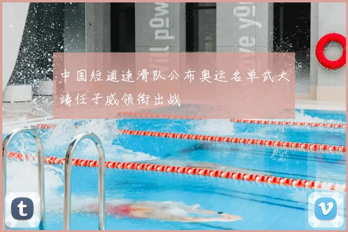 中国短道速滑队公布奥运名单武大靖任子威领衔出战