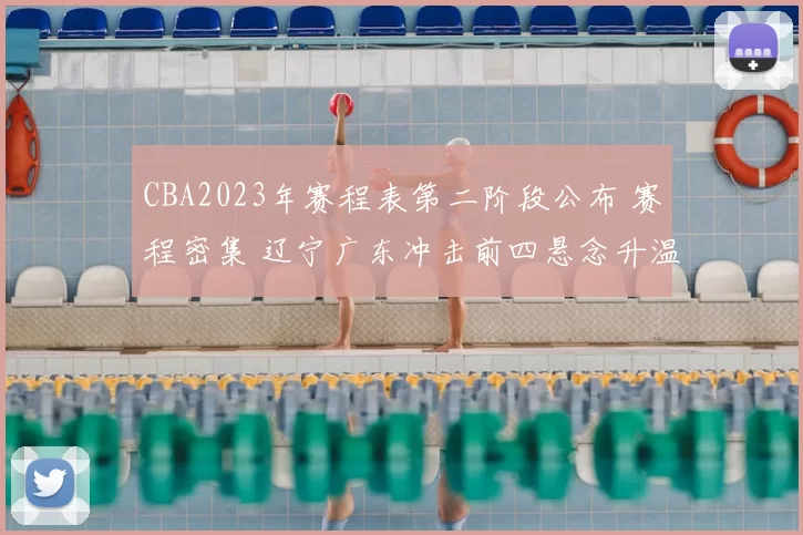 CBA2023年赛程表第二阶段公布 赛程密集 辽宁广东冲击前四悬念升温