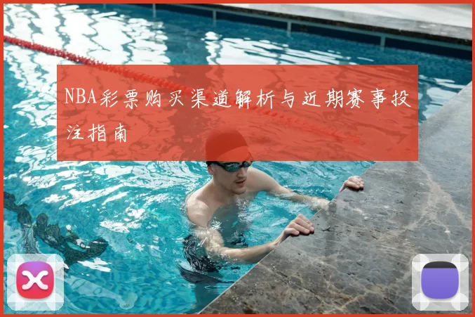 NBA彩票购买渠道解析与近期赛事投注指南