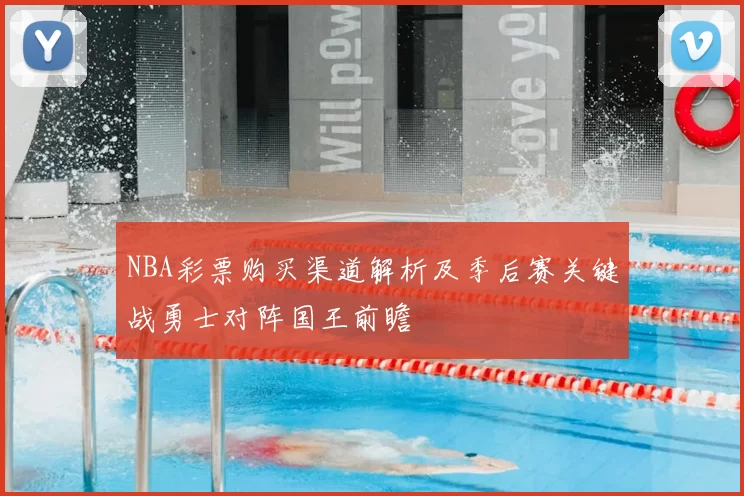 NBA彩票购买渠道解析及季后赛关键战勇士对阵国王前瞻