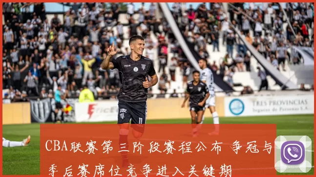 CBA联赛第三阶段赛程公布 争冠与季后赛席位竞争进入关键期