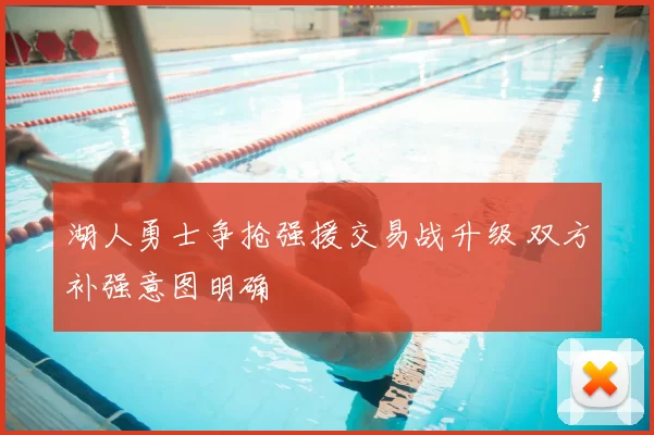 湖人勇士争抢强援交易战升级 双方补强意图明确