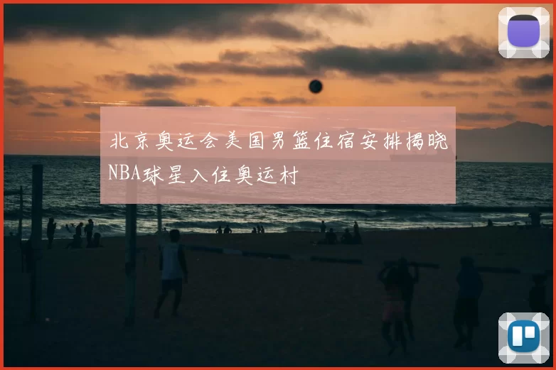 北京奥运会美国男篮住宿安排揭晓NBA球星入住奥运村