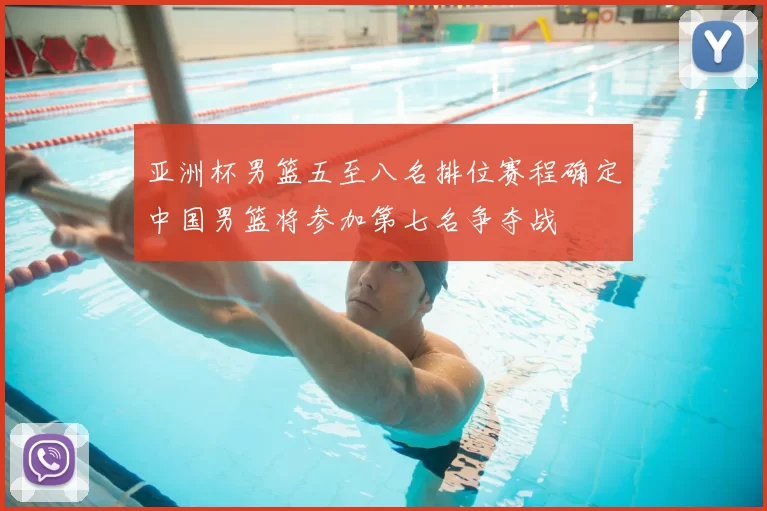 亚洲杯男篮五至八名排位赛程确定中国男篮将参加第七名争夺战